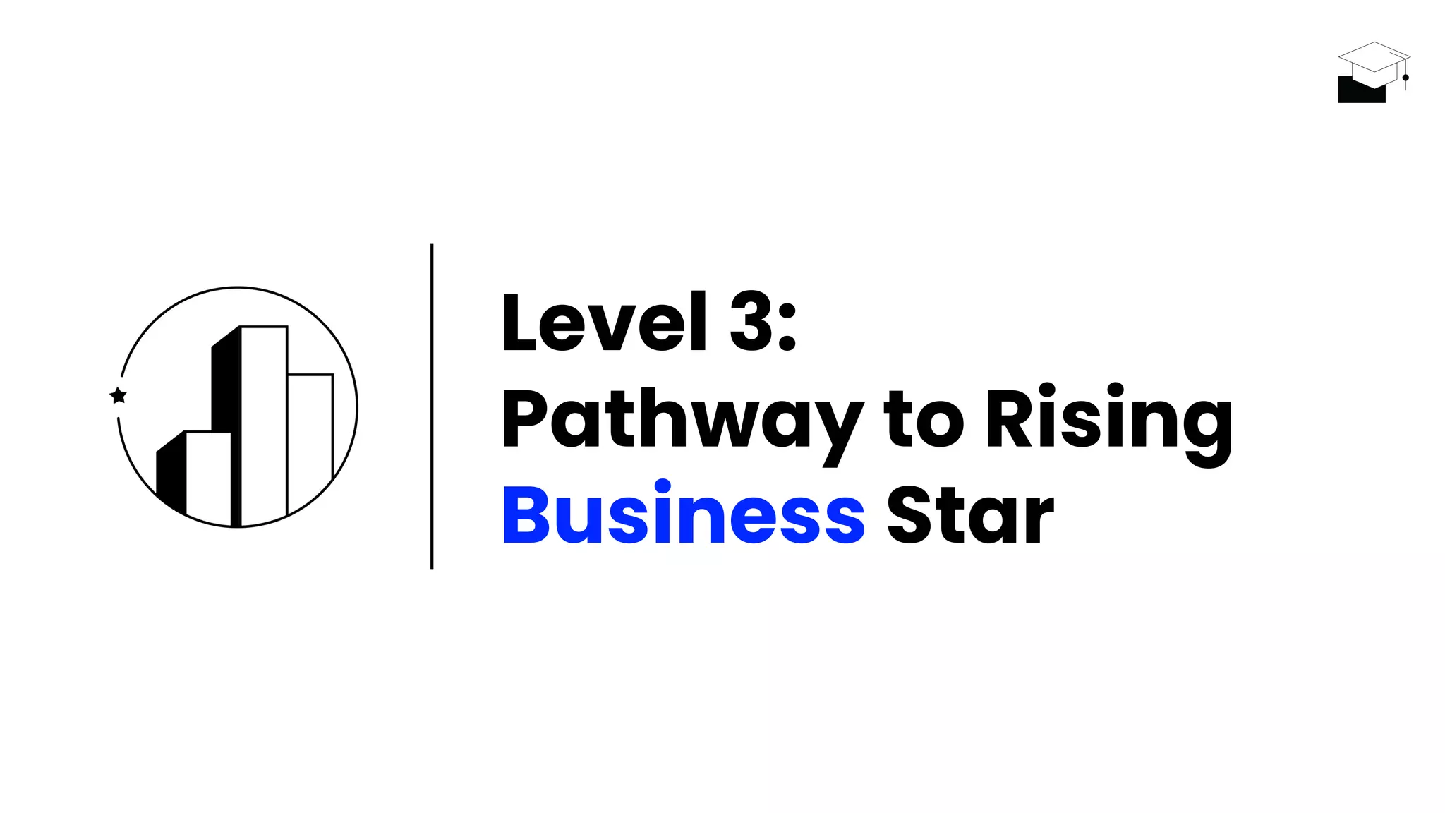Level 3:
Pathway to Rising
Business Star
 
