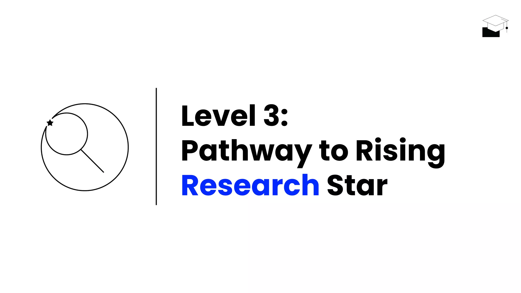 Level 3:
Pathway to Rising
Research Star
 