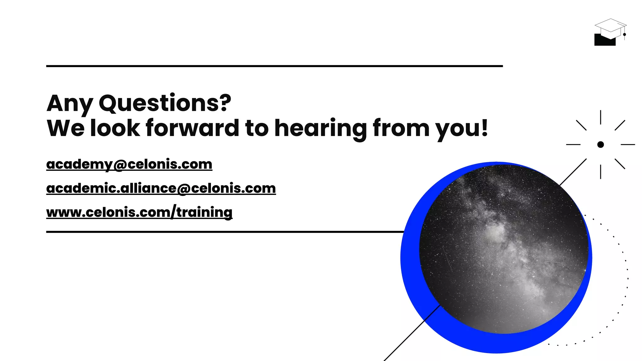 Any Questions?
We look forward to hearing from you!
academy@celonis.com
academic.alliance@celonis.com
www.celonis.com/training
 