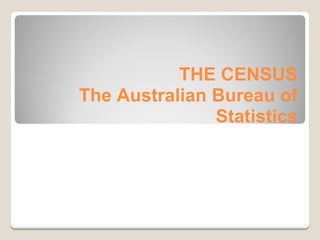 THE CENSUS The Australian Bureau of Statistics 