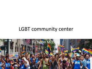 LGBT community center
By Jason McLeod
 