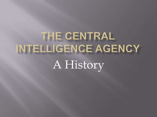 The central intelligence agency A History 