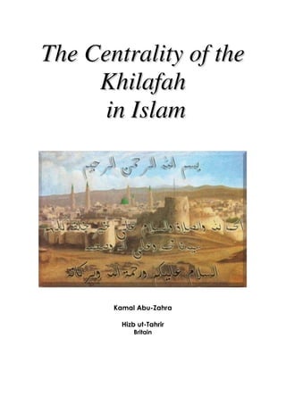 The Centrality of the
     Khilafah
      in Islam




       Kamal Abu-Zahra

         Hizb ut-Tahrir
            Britain
 