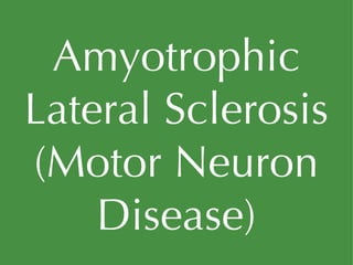 Amyotrophic Lateral Sclerosis (Motor Neuron Disease) 