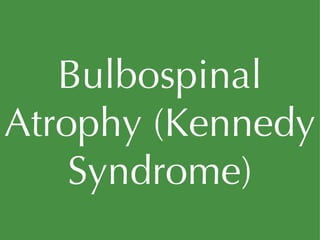 Bulbospinal Atrophy (Kennedy Syndrome) 