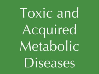 Toxic and Acquired Metabolic Diseases 