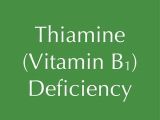 Thiamine (Vitamin B 1 ) Deficiency 