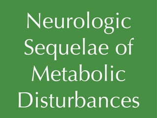 Neurologic Sequelae of Metabolic Disturbances 