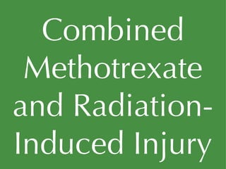 Combined Methotrexate and Radiation-Induced Injury 