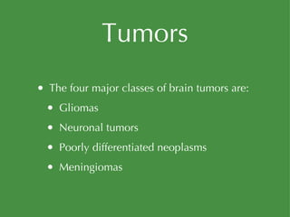 Tumors The four major classes of brain tumors are: Gliomas Neuronal tumors Poorly differentiated neoplasms Meningiomas 