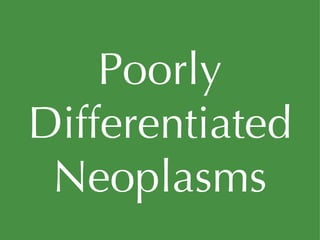 Poorly Differentiated Neoplasms 