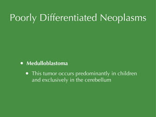 Poorly Differentiated Neoplasms Medulloblastoma This tumor occurs predominantly in children and exclusively in the cerebellum 