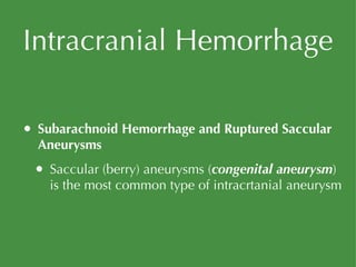 Intracranial Hemorrhage Subarachnoid Hemorrhage and Ruptured Saccular Aneurysms Saccular (berry) aneurysms ( congenital aneurysm ) is the most common type of intracrtanial aneurysm  
