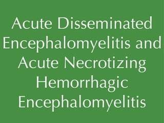 Acute Disseminated Encephalomyelitis and Acute Necrotizing Hemorrhagic Encephalomyelitis 