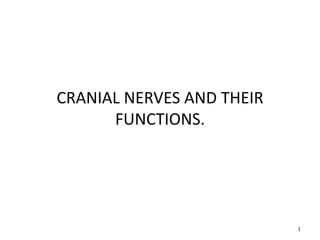 CRANIAL NERVES AND THEIR
FUNCTIONS.
1
 