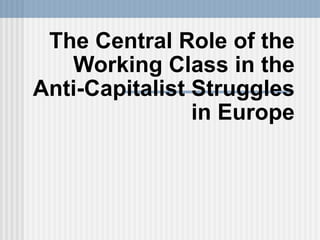 The Central Role of the Working Class in the Anti-Capitalist Struggles in Europe 