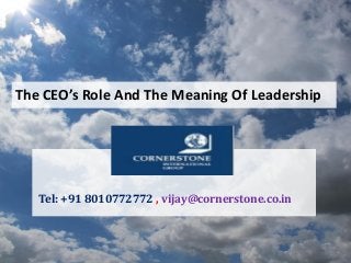 The CEO’s Role And The Meaning Of Leadership
Tel: +91 8010772772 , vijay@cornerstone.co.in
 