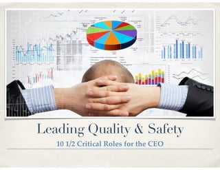 Leading Quality & Safety 
10 1/2 Critical Roles for the CEO 
 