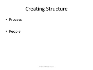 Creating Structure<br />Process<br />People<br />© 2011 Meta S. Brown<br />