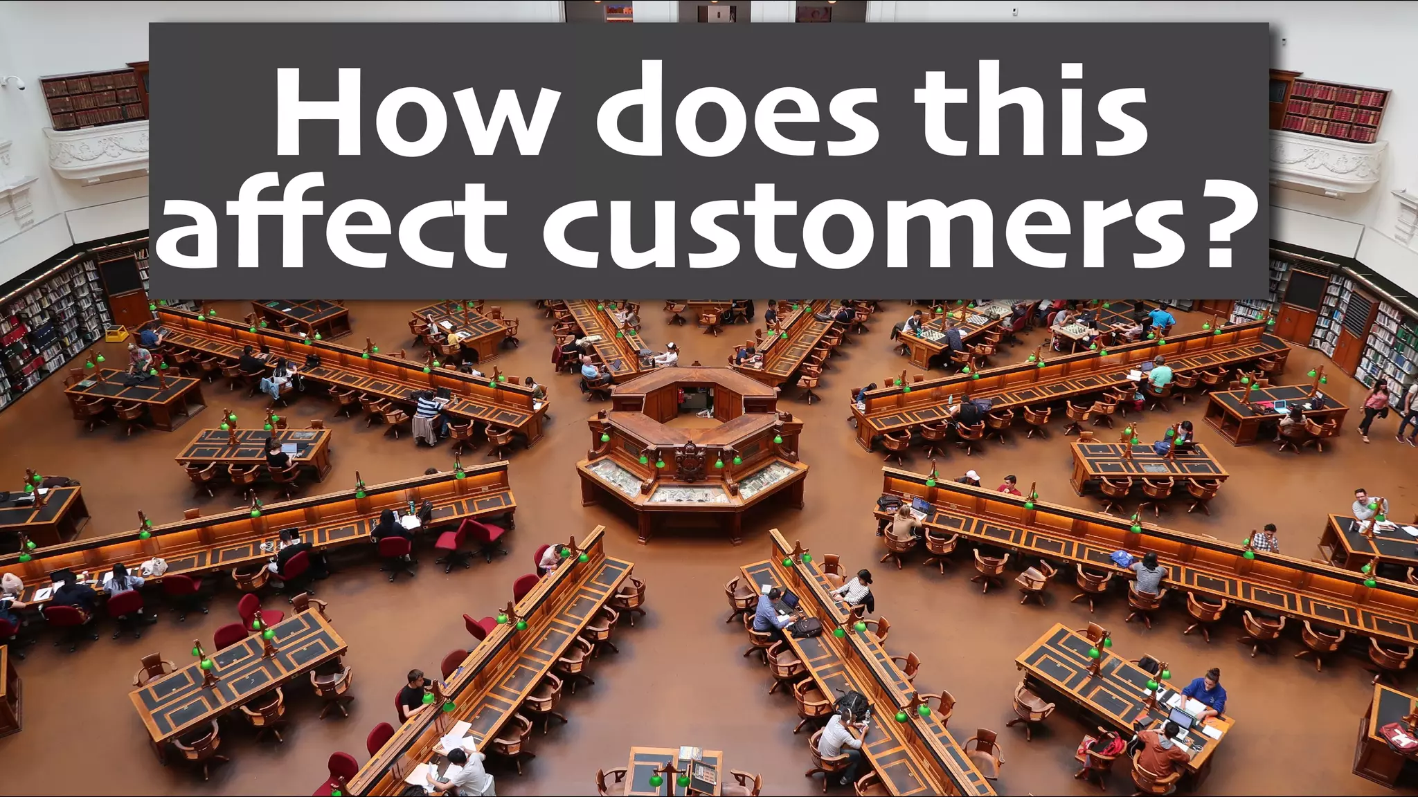 How does this 
aﬀect customers?
 