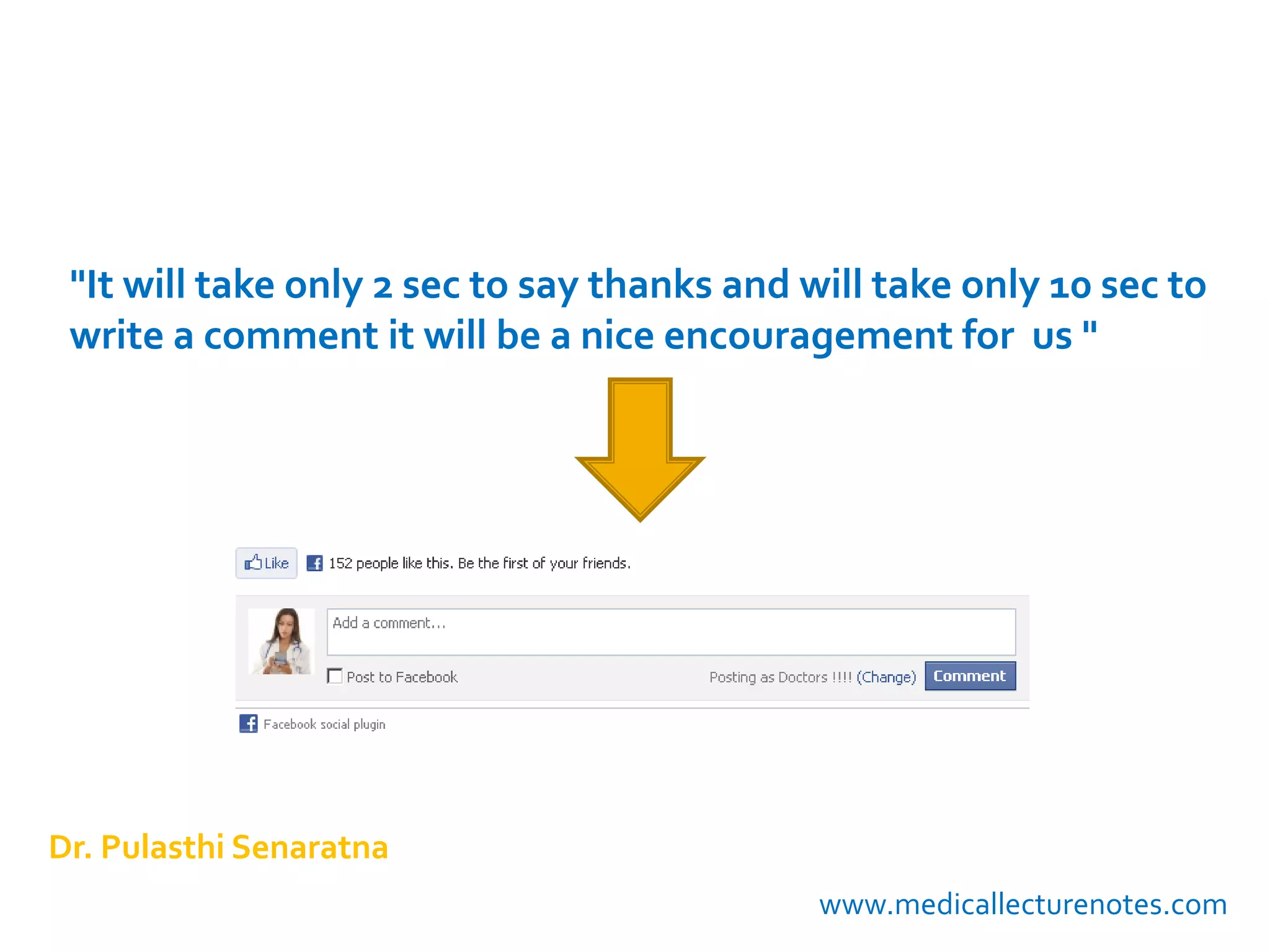 "It will take only 2 sec to say thanks and will take only 10 sec to
 write a comment it will be a nice encouragement for us "




Dr. Pulasthi Senaratna
                                             www.medicallecturenotes.com
 