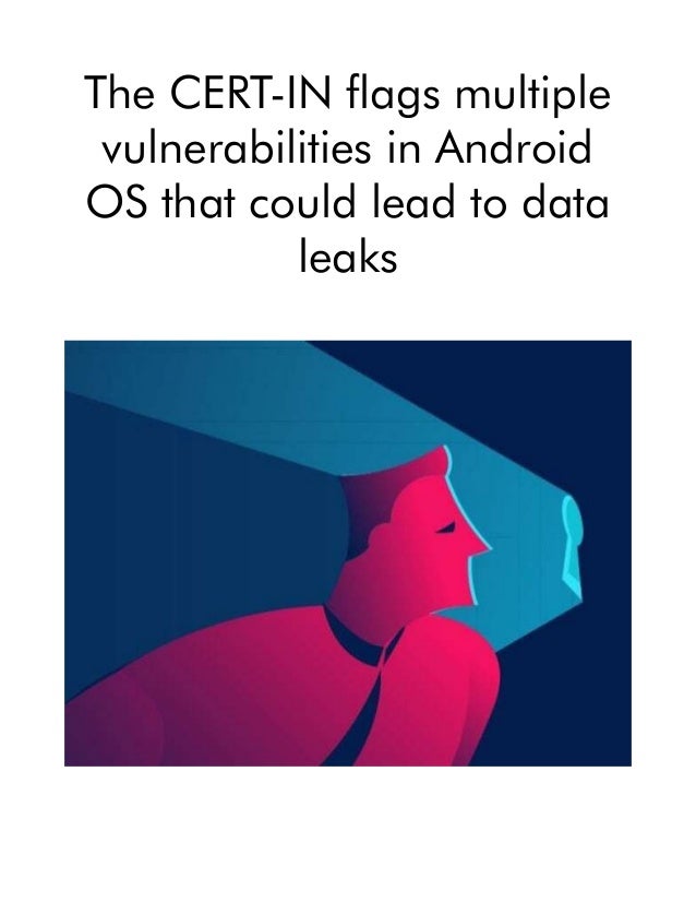 The CERT-IN flags multiple
vulnerabilities in Android
OS that could lead to data
leaks
 
