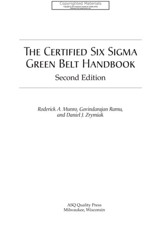 ASQ Quality Press
Milwaukee, Wisconsin
The Certified Six Sigma
Green Belt Handbook
Second Edition
Roderick A. Munro, Govindarajan Ramu,
and Daniel J. Zrymiak
 
