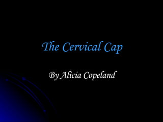 The Cervical Cap By Alicia Copeland 