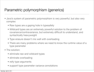 Parametric polymorphism (generics)

       • Java’s system of parametric polymorphism is very powerful, but also very
    ...