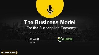 The Business Model
For the Subscription Economy
Tyler Sloat
CFO
 