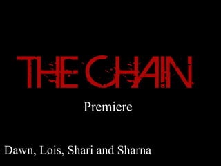 Dawn, Lois, Shari and Sharna
Premiere
 