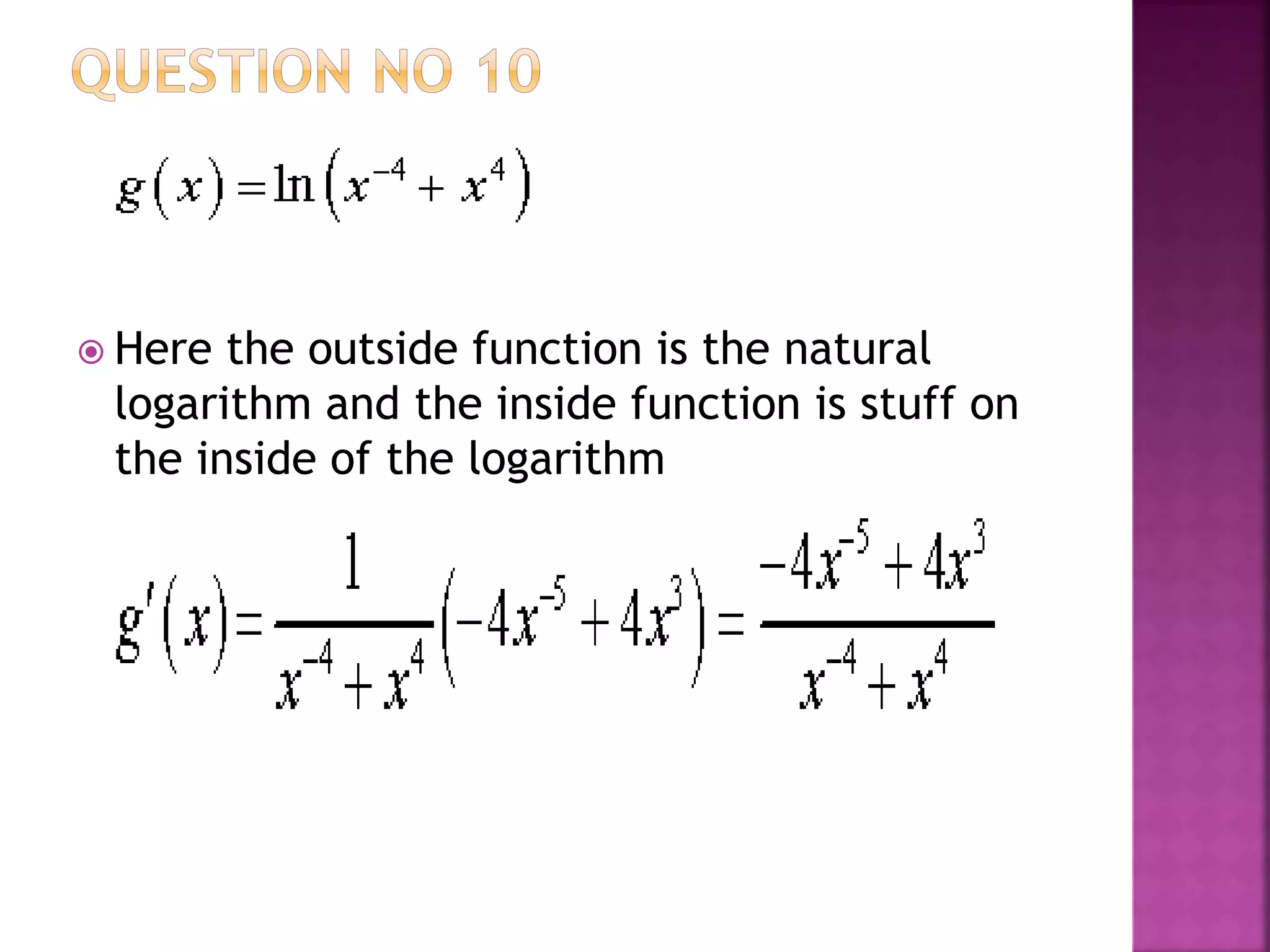 Here the outside function is the natural
logarithm and the inside function is stuff on
the inside of the logarithm
 