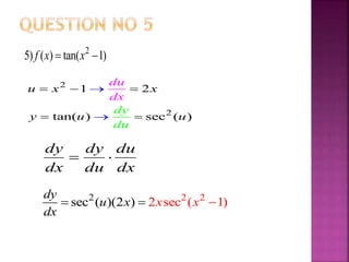 2
5) ( ) tan( 1)f x x 
2
2
1 2
tan( ) sec ( )
u x x
y u
dy
du
du
dx
u
  
 


2 2 2
2 secsec ( )(2 )) ( 1
dy
u x x
x
x
d
  
dx
du
du
dy
dx
dy

 