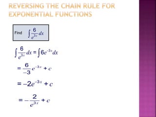 Find .
3
6
x
dx
e
3
3
6
= 6 x
x
dx e dx
e

 
36
= +
3
x
e c

3
= 2 +x
e c

3
2
= +x
c
e

 