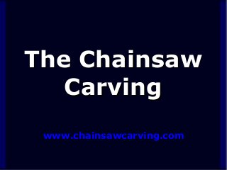 The Chainsaw
Carving
www.chainsawcarving.com

 
