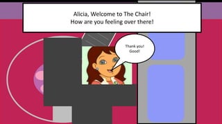 Alicia, Welcome to The Chair!
How are you feeling over there!
Thank you!
Good!
 