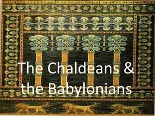 The Chaldeans & the Babylonians 