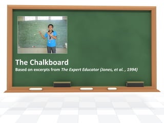 The Chalkboard
Based on excerpts from The Expert Educator (Jones, et al. , 1994)
 
