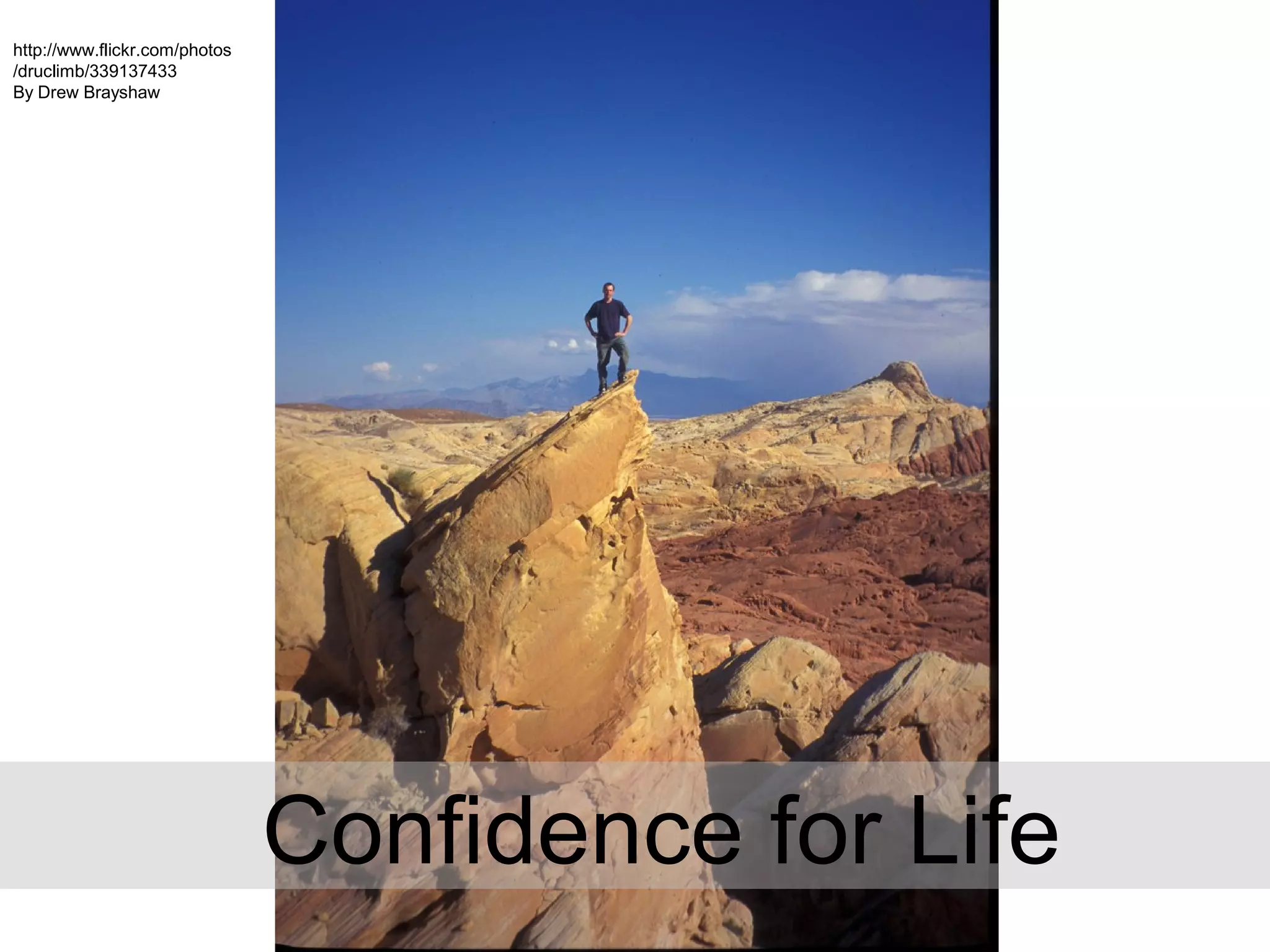 http://www.flickr.com/photos
/druclimb/339137433
By Drew Brayshaw
Confidence for Life