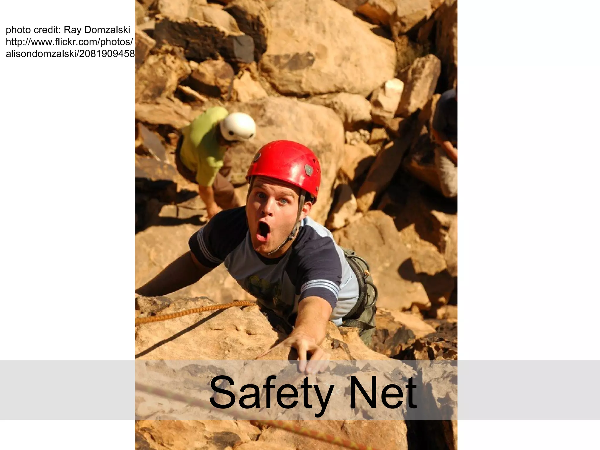 photo credit: Ray Domzalski
http://www.flickr.com/photos/
alisondomzalski/2081909458
Safety Net