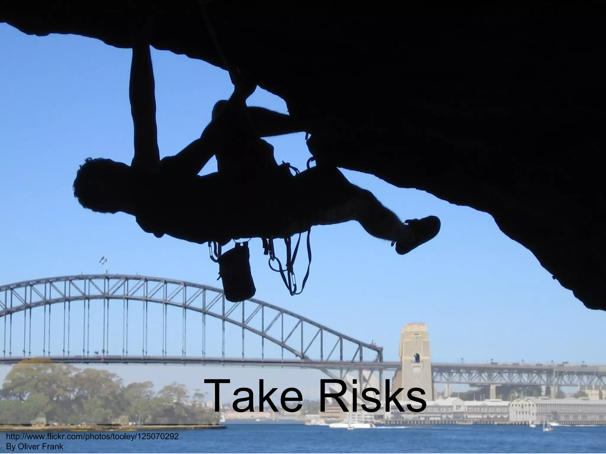 http://www.flickr.com/photos/tooley/125070292
By Oliver Frank
Take Risks