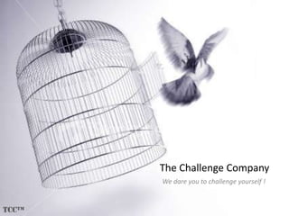 The Challenge Company
We dare you to challenge yourself !
TCC™
 