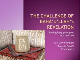 Putting lofty principles
into practice
12th Day of Ridván
Banyule Bahá’í
Community
 