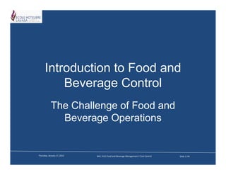 Introduction to Food and
          Beverage Control
            The Challenge of Food and
              Beverage Operations


Thursday, January 17, 2013   BAC: 4131 Food and Beverage Management-1 Cost Control   Slide 1 /44
 
