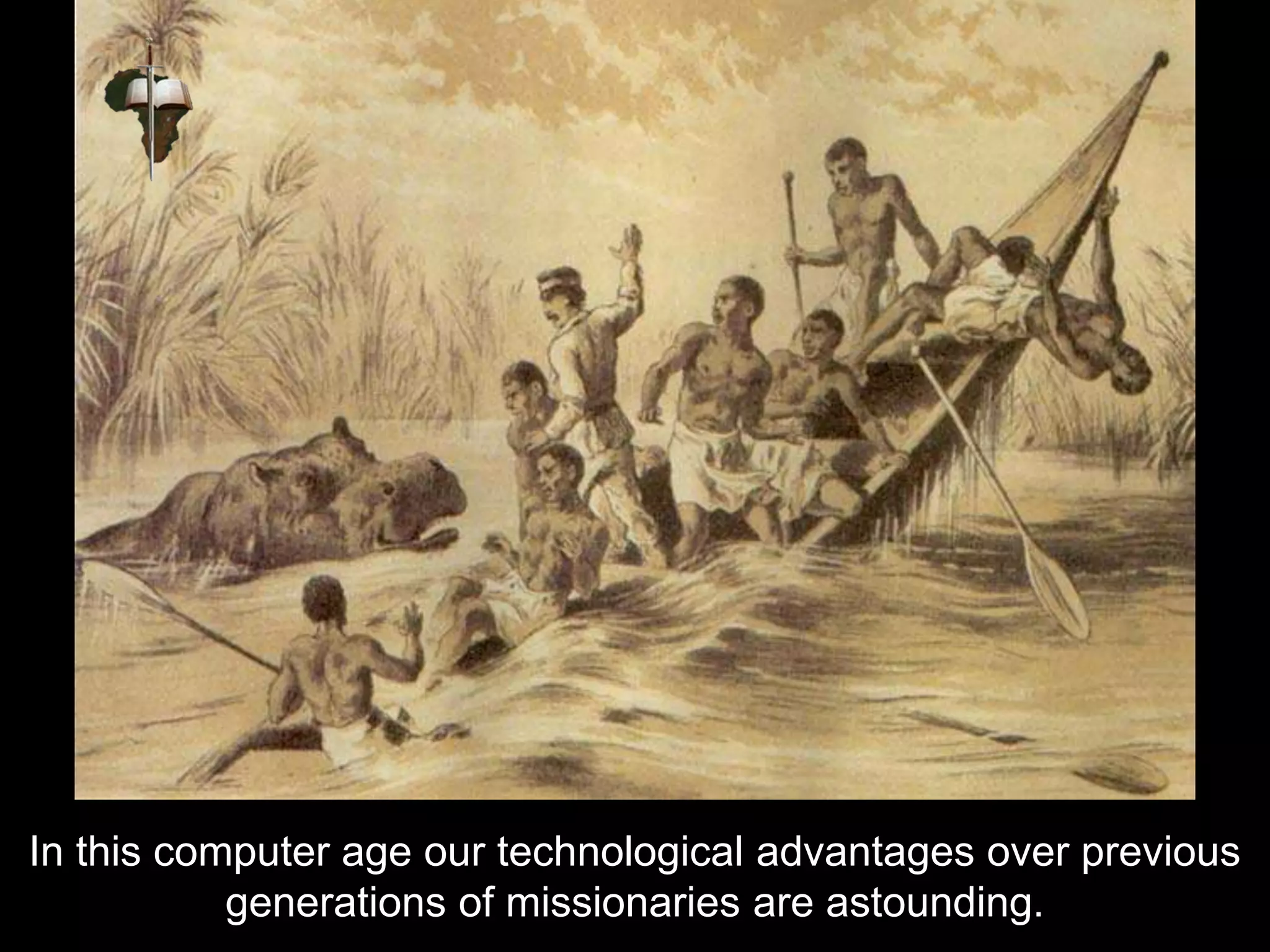 In this computer age our technological advantages over previous
generations of missionaries are astounding.
 