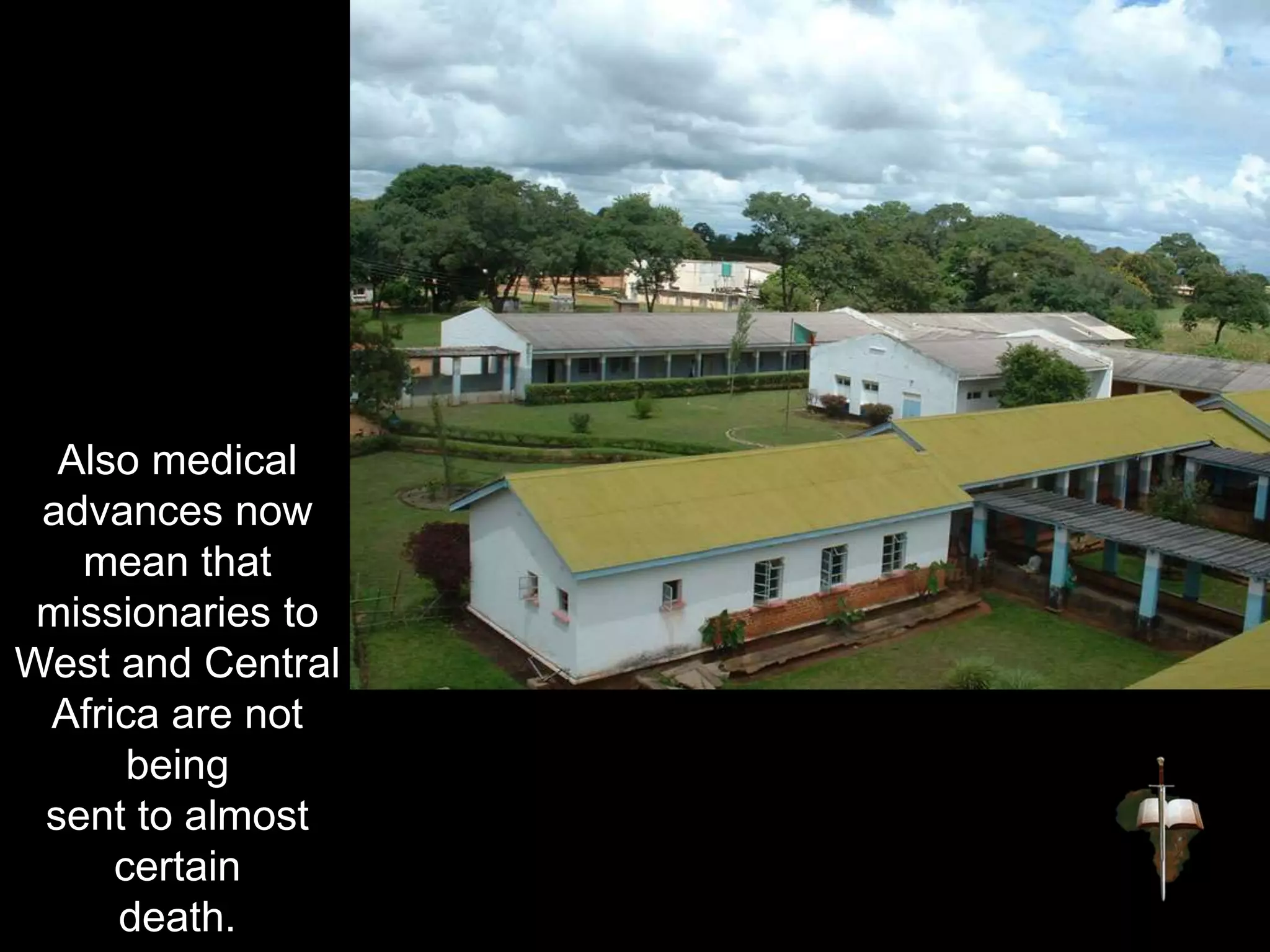 Also medical
advances now
mean that
missionaries to
West and Central
Africa are not
being
sent to almost
certain
death.
 