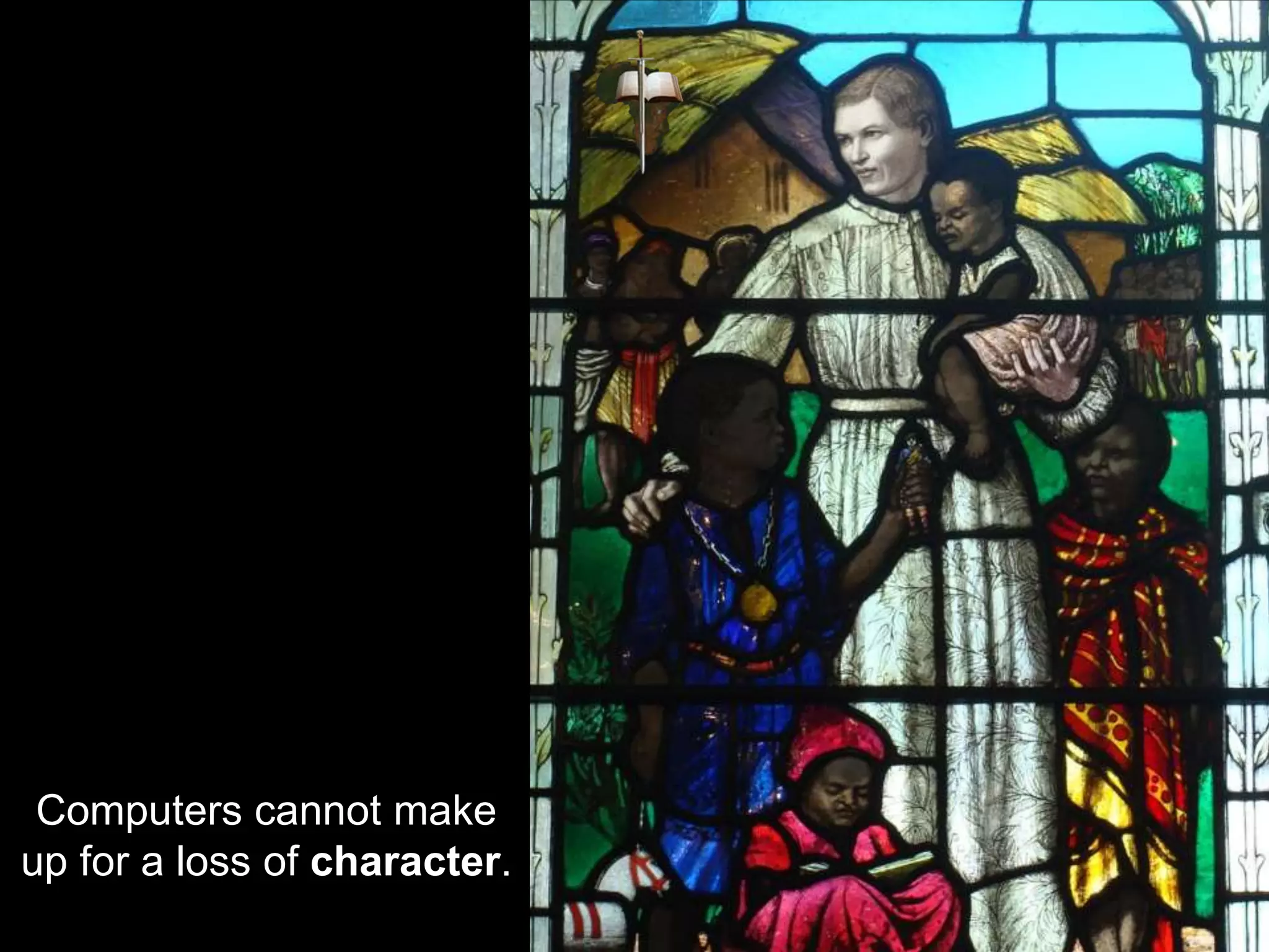 Computers cannot make
up for a loss of character.
 