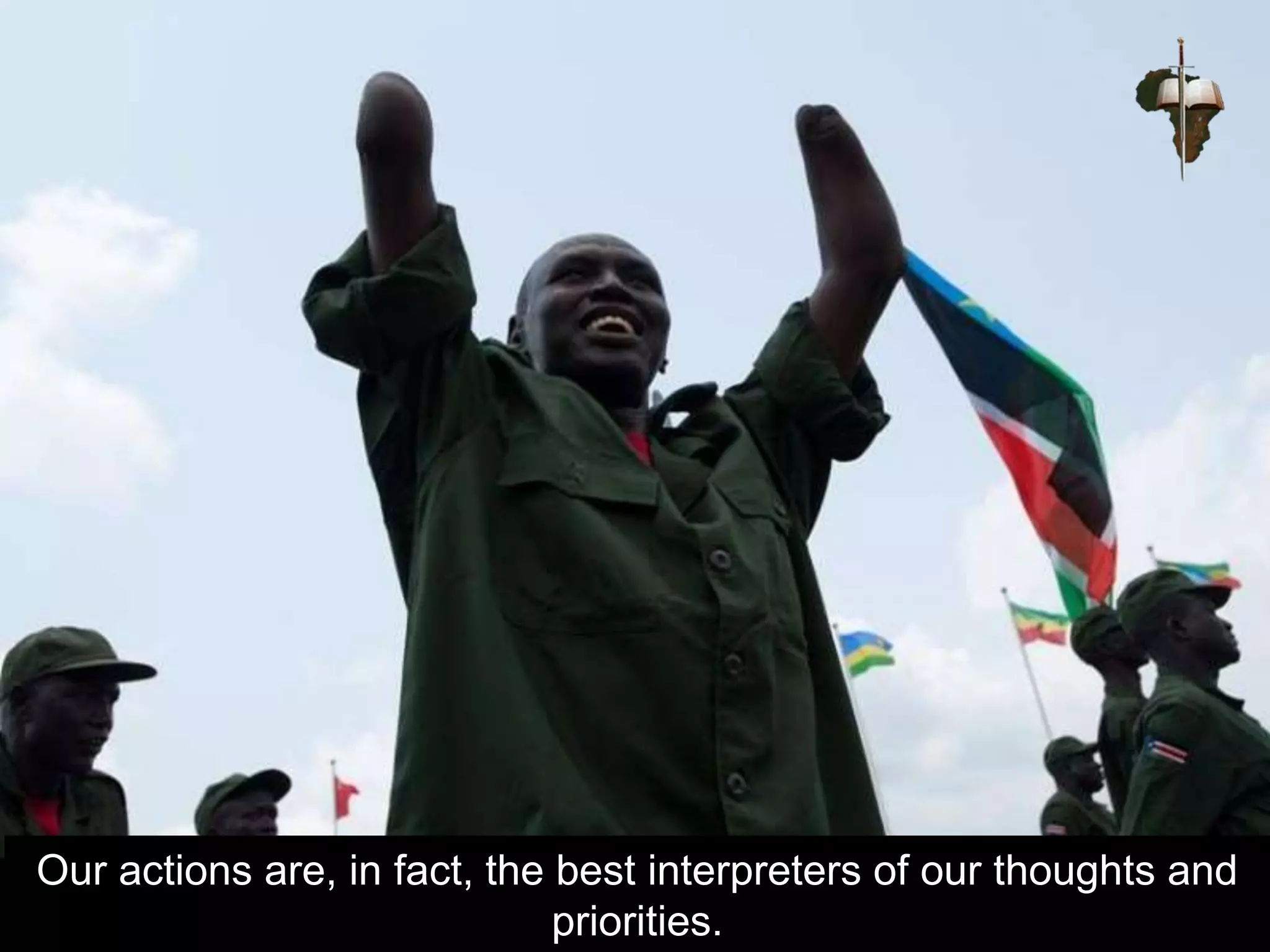 Our actions are, in fact, the best interpreters of our thoughts and
priorities.
 