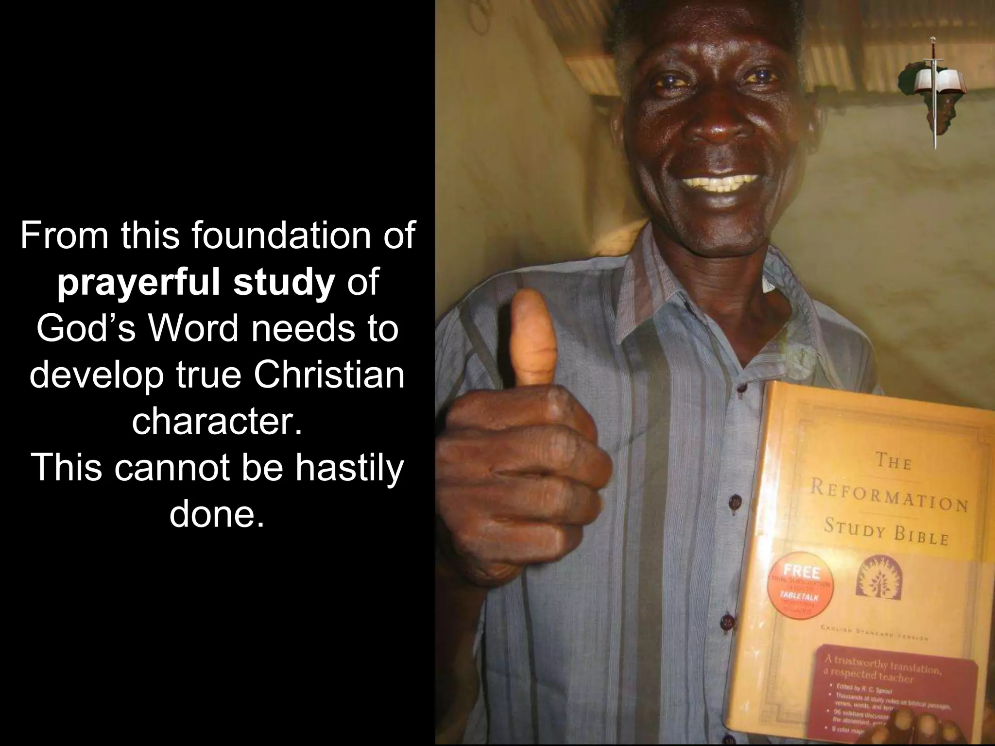 From this foundation of
prayerful study of
God’s Word needs to
develop true Christian
character.
This cannot be hastily
done.
 