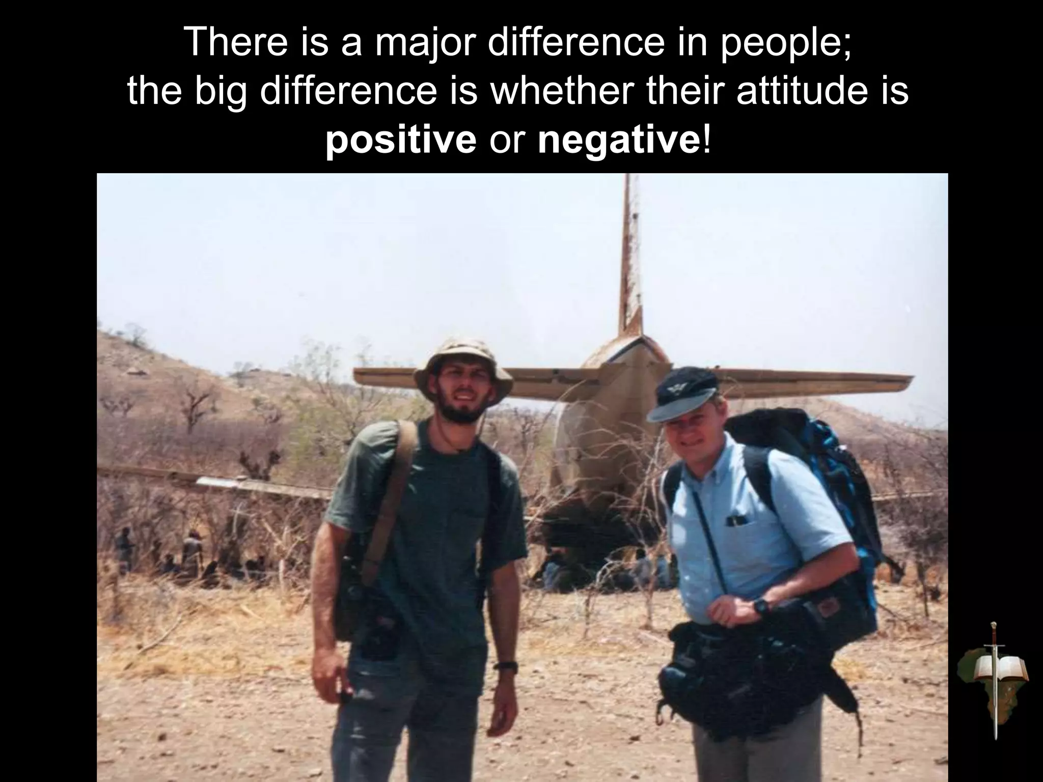 There is a major difference in people;
the big difference is whether their attitude is
positive or negative!
 